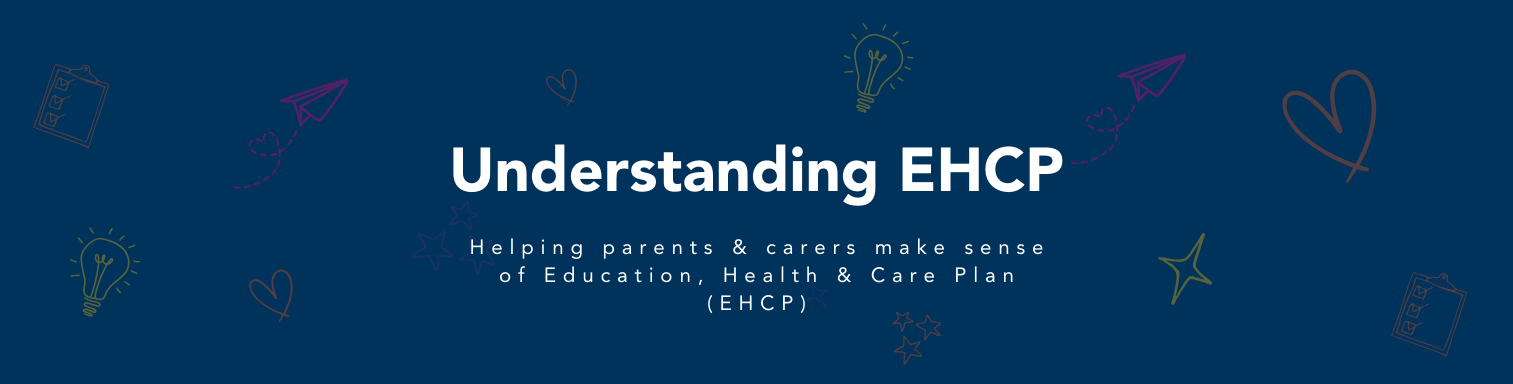 Understanding EHCP. Helping parents and carers make sense of Education, Health & Care Plan (EHCP)
