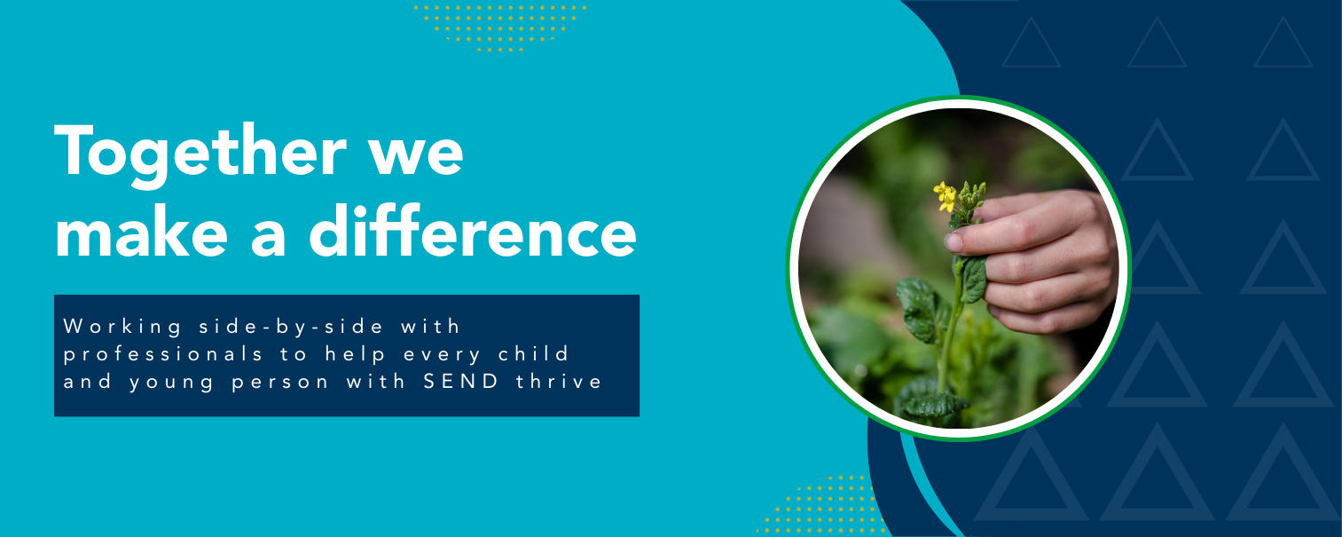 Working side-by-side with professionals to help every child and young person with SEND thrive.