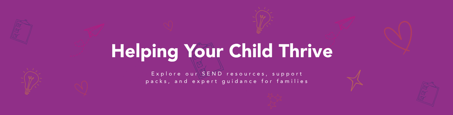 Helping your child thrive. Explore our SEND resources, support packs, and expert guidance for families